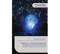 Uzbekistan's Energy Interests and Energy Security in Central Asia: Strategies, Challenges, and Regional Interactions