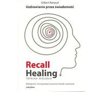 Uzdrawianie Przez Świadomość. Recall Healing Totalna Biologia