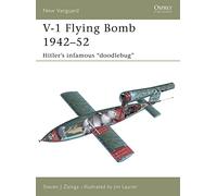 V-1 Flying Bomb, 1942-52: Hitler's Infamous "Doodlebug" (New Vanguard, No. 106)