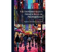 V.B. Depierris & co.'s French Rule of Proportions: Being Adapted to all the Variety of Forms and Fashions, Without the Trouble of Applying any ... or Taking but one Simple Extra Measure