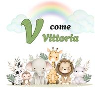 V come VITTORIA: Il Primo Libro delle Lettere: un Alfabeto Illustrato e Personalizzato per Stimolare la Curiosità e il Linguaggio dai 2 Anni (Il Primo ... la Curiosità e il Linguaggio dei tuoi bimbi)