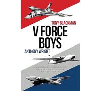 V Force Boys: All New Reminiscences by Air and Ground Crews operating the Vulcan, Victor and Valiant in the Cold War (Jet Age)