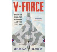 V-Force : Britain’s Nuclear Bombers and the Cold War