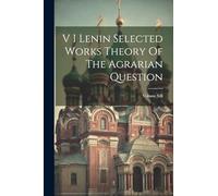V I Lenin Selected Works Theory Of The Agrarian Question; Volume XII
