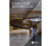 V-Ray 5 for 3ds Max 2020: Day & Night Interior Workflows for Parametric Designs, Volume 2 (3D Photorealistic Rendering)