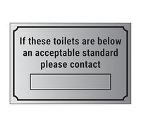 V Safety If These Toilets Are Below An Acceptable Standard Please Contact […] 300 x 200 mm - Self Adhesive Vinyl - Aluminium Effect Safety Sign
