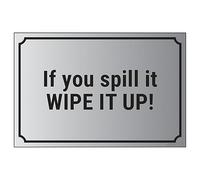 V Safety If You Spill It, Wipe It Up! 300 x 200 mm - 1.6mm Aluminium Effect Rigid Plastic Safety Sign