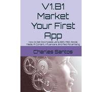 V1.B1 Market Your First App: How to Get Downloads Using SEO, ASO, Social Media, AI Content, Influencers, and Paid Advertising