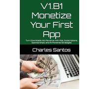 V1.B1 Monetize Your First App: Turn Downloads into Revenue with Ads, Subscriptions, Sponsorships, and AI-Powered Strategies
