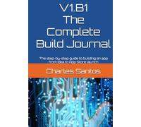 V1.B1 The Complete Build Journal: The step-by-step guide to building an app from idea to App Store launch