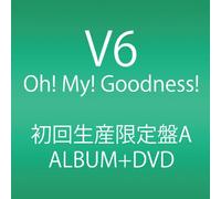 V6 - OH! MY! GOODNESS!(+DVD)(TYPE A)(ltd.)