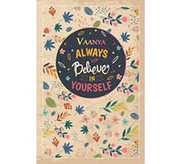 Vaanya Always Believe In Yourself: Notebook/Journal Cute Gift for Vaanya, Elegant Inspirational Motivation Quotes Cover, Practical Months & Days ... Lightweight and Compact, Premium Matte Finish