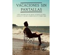 Vacaciones sin Pantallas: Cómo desconectar del móvil, olvidar las redes sociales y volver a disfrutar de tu tiempo libre