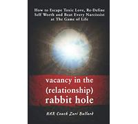 Vacancy In the (Relationship) Rabbit Hole: How to Escape Toxic Love, Re-Define Self-Worth & Beat Every Narcissist at The Game of Life