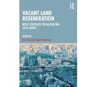 Vacant Land Regeneration: Novel Strategies for Maximizing Local Impact