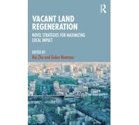 Vacant Land Regeneration : Novel Strategies for Maximizing Local Impact