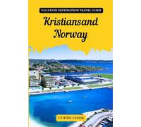 Vacation Destination Travel Guide To Kristiansand, Norway: The Must-Have Travel Companion for Your Adventure to the Enchanting City of Kristiansand