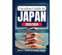 Vacation Guide to Japan 2025 - 2026: Your Travel Companion to Tokyo, Kyoto, Osaka and the Untamed Beauty of Kyushu (Vacation Guide Series: Explore the Best of America, Europe, Asia and Beyond)