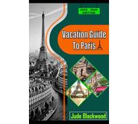 Vacation Guide to Paris: A complete guide to romance, cultural and explore iconic landmark, and local street.
