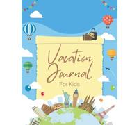 Vacation Journal For Kids: A Travel Diary For Children With Vacation Planning, Journal Writing, Exploration Report And Scrapbooking - A Helpful Gift For Little Adventurer