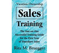 Vacation Ownership Sales Training: The One-on-One Successful Training Guide for the First Year of Timeshare Sales