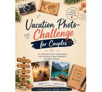 Vacation Photo Challenge for Couples: 50 Creative Photo Challenges for Unforgettable Trips: Fun Photo Prompts to Capture Memories on Road Trips, Weekend Getaways, and Romantic Escapes