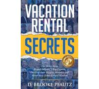 Vacation Rental Secrets: The Short-Term Rental Industry’s Top Experts Disclose their Biggest Mistakes and Share their Hard-Earned Wisdom
