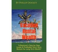 Vacation Rental Wealth: "A Beginner’s Step-by-Step Guide to Profitable Short-Term Rentals for Long-Term Wealth"