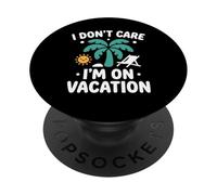 Vacay funny Holiday quote I don't care i'm on vacation PopSockets Adhesive PopGrip