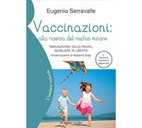 Vaccinazioni: alla ricerca del rischio minore: Immunizzarsi dalla paura, scegliere in libertà (Il bambino naturale)