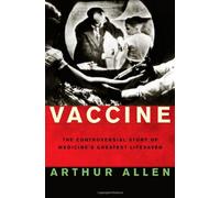 Vaccine: The Controversial Story of Medicine`s Greatest Lifesaver