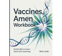 Vaccines, Amen Workbook: Gentle Effort to Learn Aaron Siri's Teachings