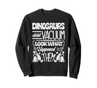 Vaccum Cleaning Housekeeper Dinosaurs Didn’t Vacuum Sweatshirt