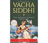 Vacha Siddhi: Tantric Sadhanas for the Power of Prophetic Speech (The Tantric Sciences)