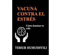 Vacuna contra el Estrés: Una guía práctica para superar el estrés y vivir en armonía: Cómo transformar la tensión interior en energía positiva y ... (Serie Vida Sin Estrés (Edición en Español))