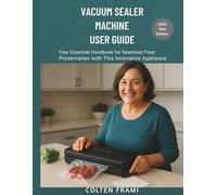 Vacuum Sealer Machine User Guide: Your Essential Handbook for Seamless Food Preservation with This Innovative Appliance