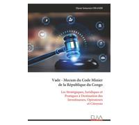 Vade - Mecum du Code Minier de la République du Congo: Les Stratégiques, Juridiques et Pratiques à Destination des Investisseurs, Opérateurs et Citoyens