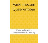 Vade mecum Quaerentibus: Kreuz und Queer - Die Liebe braucht Ordnung