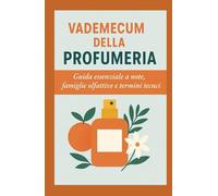 Vademecum della Profumeria: Guida essenziale a note, famiglie olfattive e termini tecnici