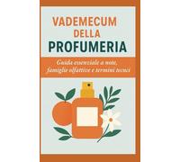 Vademecum della Profumeria: Guida essenziale a note, famiglie olfattive e termini tecnici