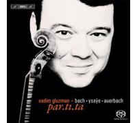 Vadim Gluzman - Auerbach: Par.ti.ta / J S Bach: Partita 2, 3 / Ysaye: Sonata Op. 27, No. 2