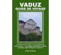 VADUZ GUIDE DE VOYAGE: À la découverte de Vaduz : Le cœur princier du Liechtenstein - Une capitale culturelle où se mêlent patrimoine alpin et élégance européenne