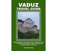 VADUZ TRAVEL GUIDE: Exploring Vaduz: The Princely Heart of Liechtenstein - A Cultural Capital Where Alpine Heritage and European Elegance Converge