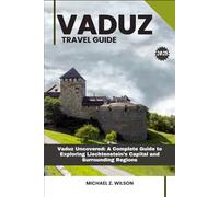 VADUZ TRAVEL GUIDE: Vaduz Uncovered: A Complete Guide to Exploring Liechtenstein’s Capital and Surrounding Regions