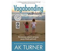 Vagabonding with Kids: The Uncensored, Awkward, and Raucous Pursuit of Family World Travel