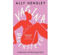 Vagina Uncensored: A Memoir of Missing Parts