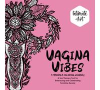 Vagina Vibes: A Mandala Coloring Journey: A Sex Therapy Tool For Embracing And Celebrating Feminine Beauty (Intimate Art)