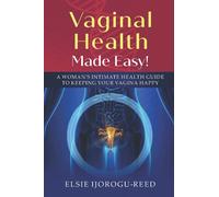 VAGINAL HEALTH MADE EASY!: A WOMAN’S INTIMATE HEALTH GUIDE TO KEEPING YOUR VAGINA HAPPY