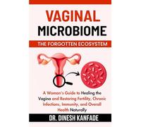 VAGINAL MICROBIOME THE FORGOTTEN ECOSYSTEM: A Woman's Guide to Healing the Vagina and Restoring Fertility, Chronic Infections, Immunity, and Overall Health Naturally (Women’s Health)