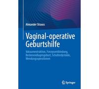 Vaginal-operative Geburtshilfe: Vakuumextraktion, Forcepsentbindung, Beckenendlagengeburt, Schulterdystokie, Wendungsoperationen